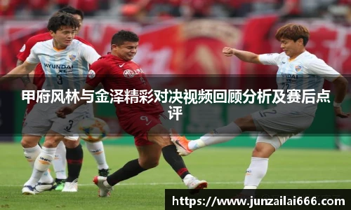 甲府风林与金泽精彩对决视频回顾分析及赛后点评